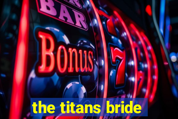 the titans bride